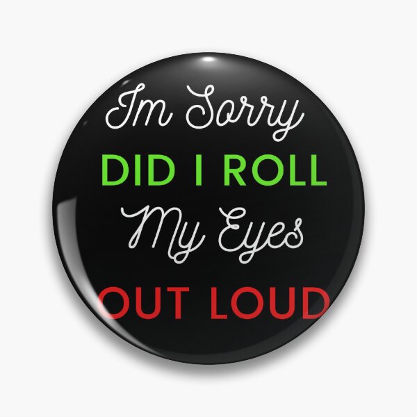 Item preview, I'M SORRY, DID I ROLL MY EYES OUT LOUD designed and sold by ketkidesign.