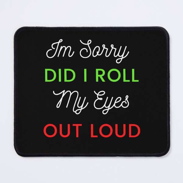 Item preview, I'M SORRY, DID I ROLL MY EYES OUT LOUD designed and sold by ketkidesign.