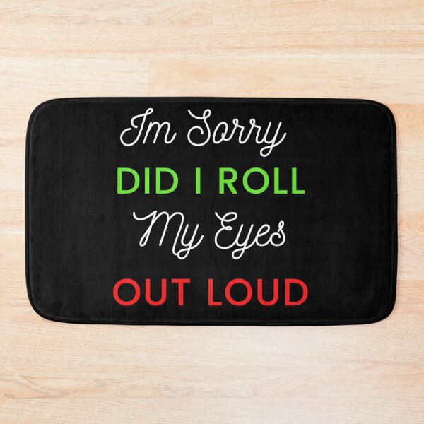 Item preview, I'M SORRY, DID I ROLL MY EYES OUT LOUD designed and sold by ketkidesign.