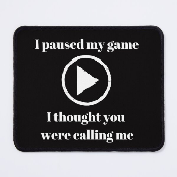 Item preview, I paused my game - I thought you were calling me - text based design - white text designed and sold by Nemesiscrowd.