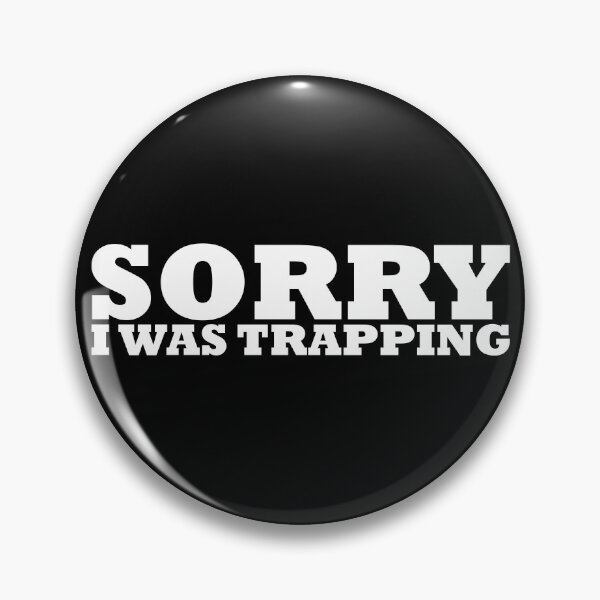 Item preview, SORRY I WAS TRAPPING designed and sold by Sadil.