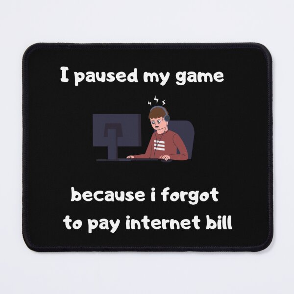 Item preview, I paused my game because I forgot to pay internet bill - Text & Illustration deisgn - White text designed and sold by Nemesiscrowd.