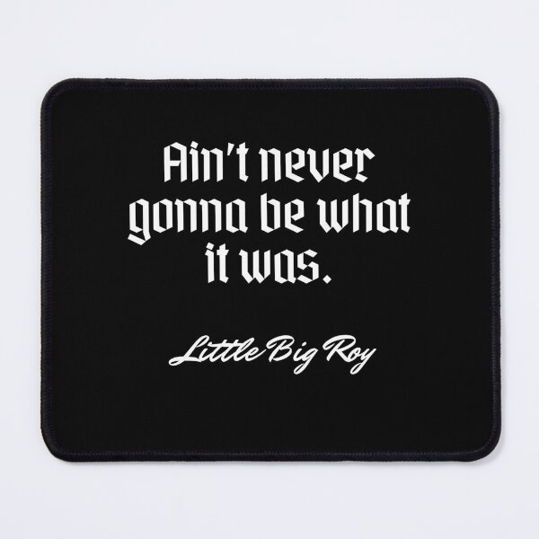 Item preview, Ain't never gonna be what it was.   - Little Big Roy designed and sold by Cursed-rabbit.
