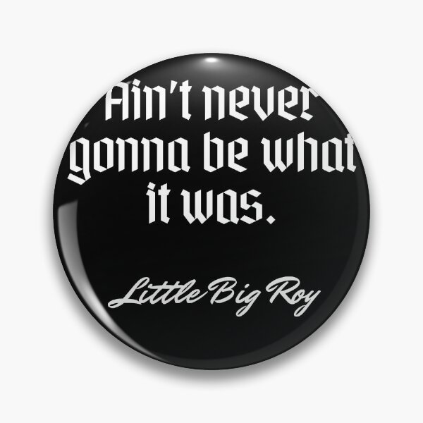 Item preview, Ain't never gonna be what it was.   - Little Big Roy designed and sold by Cursed-rabbit.