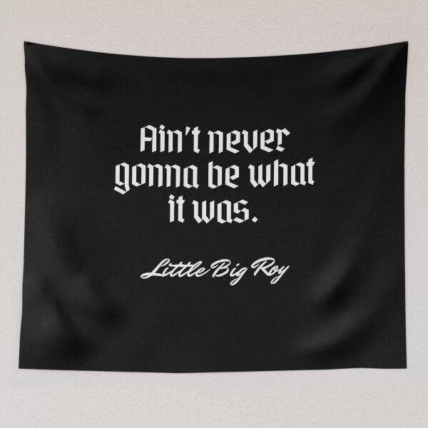 Item preview, Ain't never gonna be what it was.   - Little Big Roy designed and sold by Cursed-rabbit.