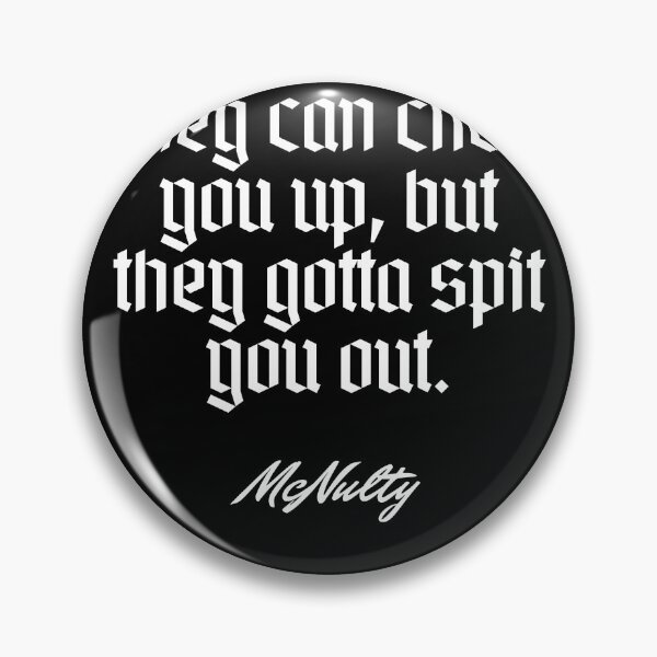 Item preview, They can chew you up, but they gotta spit you out.   - McNulty designed and sold by Cursed-rabbit.
