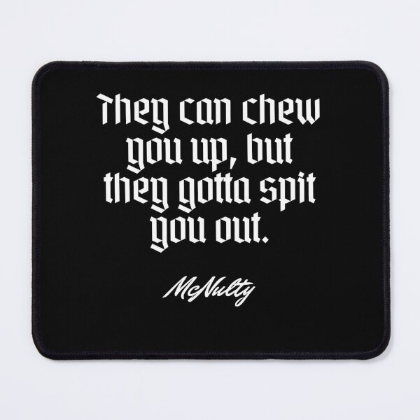 Item preview, They can chew you up, but they gotta spit you out. - McNulty designed and sold by Cursed-rabbit.