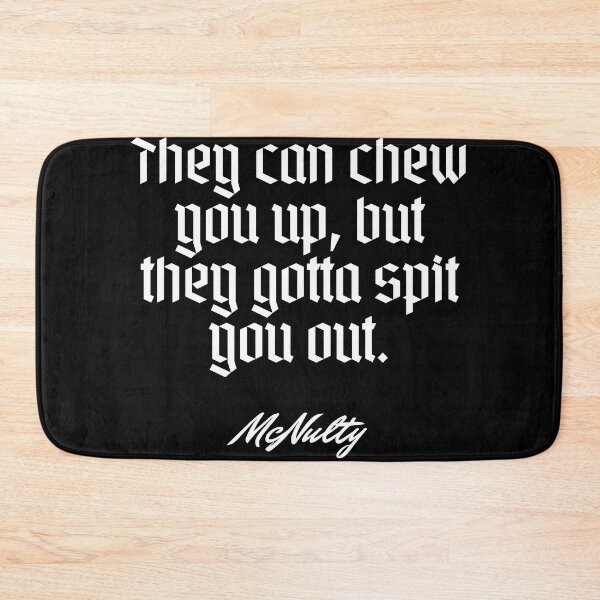 Item preview, They can chew you up, but they gotta spit you out.   - McNulty designed and sold by Cursed-rabbit.
