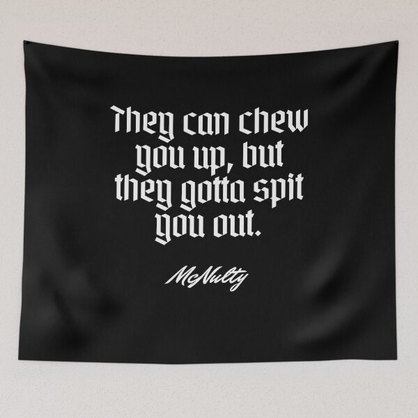 Item preview, They can chew you up, but they gotta spit you out.   - McNulty designed and sold by Cursed-rabbit.