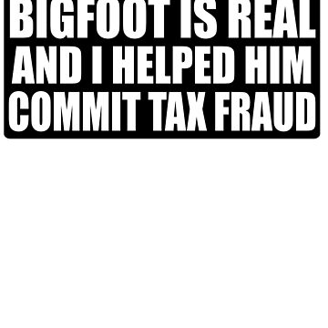 Artwork thumbnail, Bigfoot is real and I helped him commit tax fraud by Spoof-Tastic