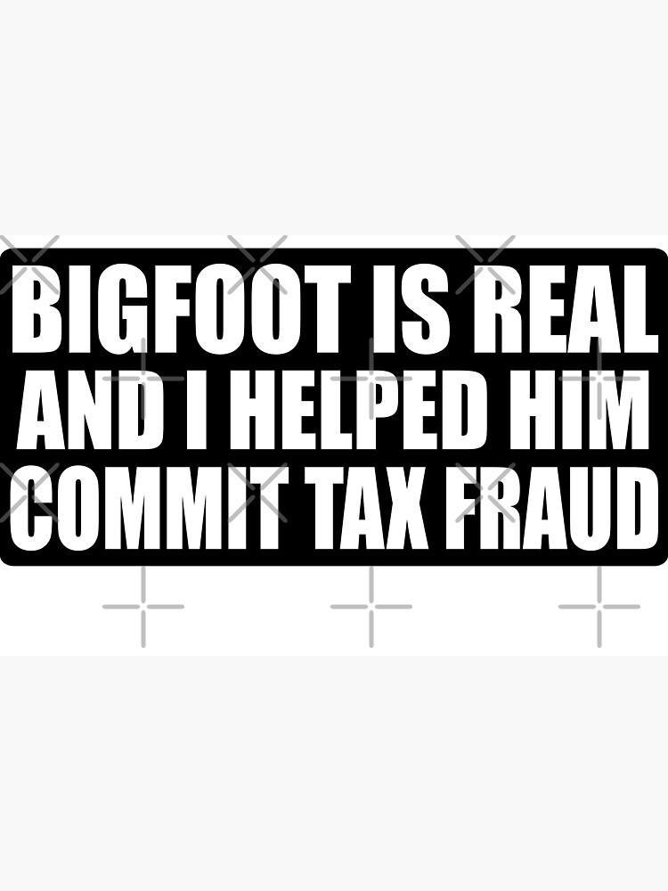 Thumbnail 3 of 3, Magnet, Bigfoot is real and I helped him commit tax fraud designed and sold by Spoof-Tastic.