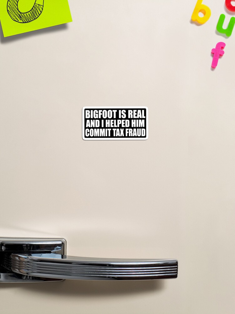 Thumbnail 1 of 3, Magnet, Bigfoot is real and I helped him commit tax fraud designed and sold by Spoof-Tastic.