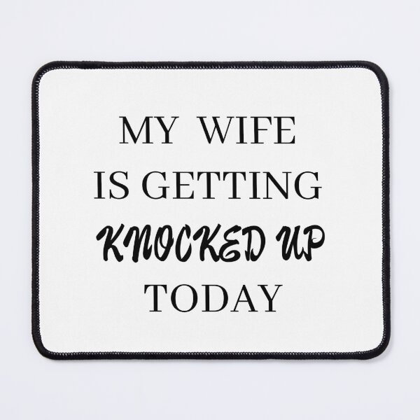 Item preview, my wife is getting knocked up today designed and sold by stor or.