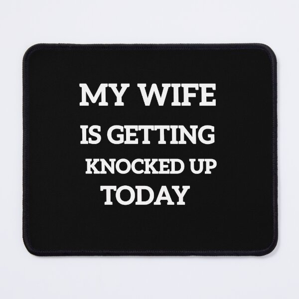 Item preview, My Wife Is Getting Knocked Up Today designed and sold by SamirElh77.