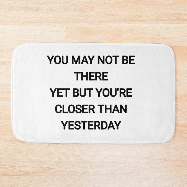 Item preview, You may not be there yet but you're closer than yesterday designed and sold by Itaxi.