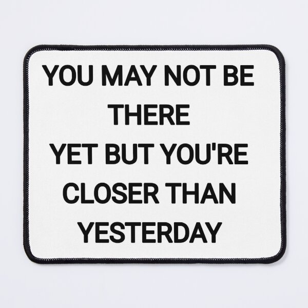 Item preview, You may not be there yet but you're closer than yesterday designed and sold by Itaxi.