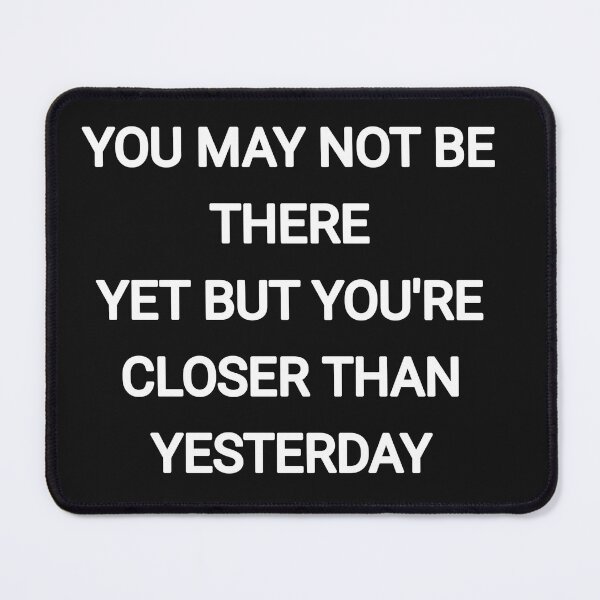 Item preview, You may not be there yet but you're closer than yesterday designed and sold by Itaxi.