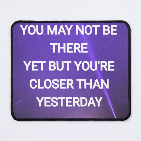 Item preview, You may not be there yet but you're closer than yesterday designed and sold by Itaxi.