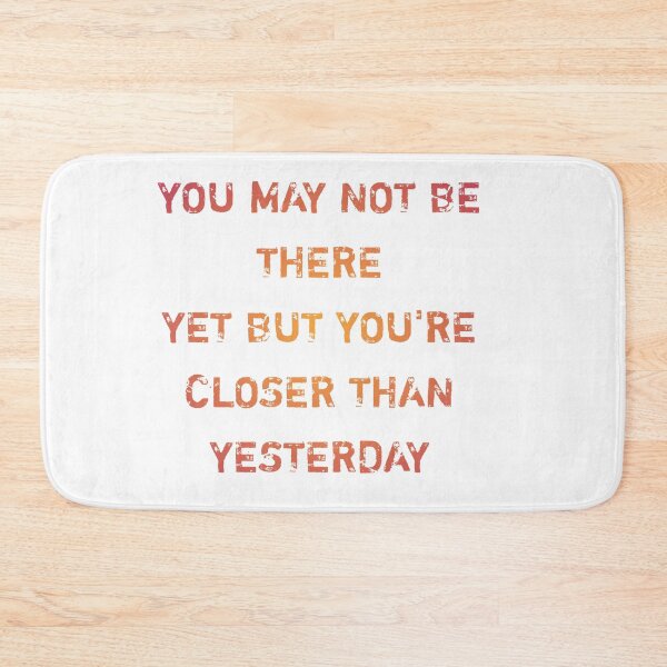 Item preview, You may not be there yet but you're closer than yesterday designed and sold by Itaxi.