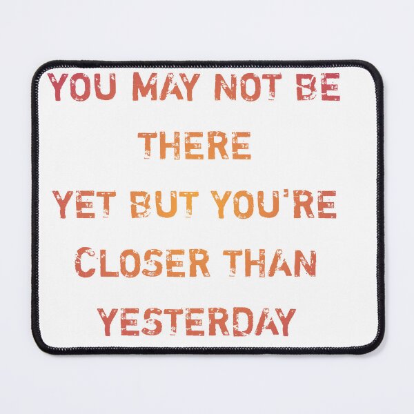 Item preview, You may not be there yet but you're closer than yesterday designed and sold by Itaxi.