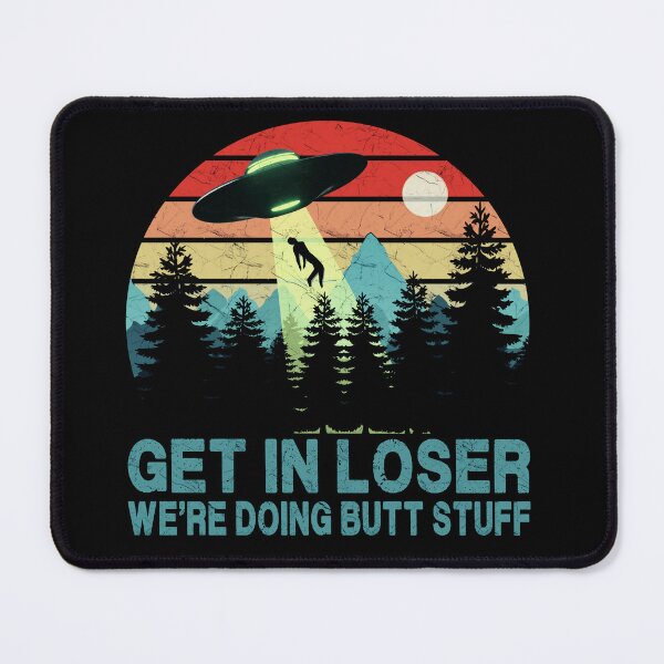 Item preview, Get In Loser - We're Doing Butt Stuff (UFO) designed and sold by Bubble Co Clothing and Accessories.