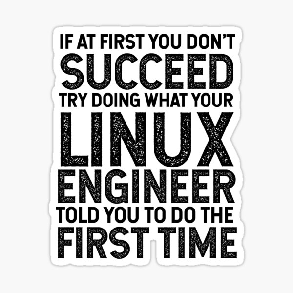 Item preview, If At First You Don't Succeed, Try Doing What Your Linux Engineer Told You To Do The First Time! designed and sold by TeesYouWant.