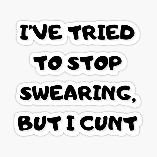 Ive Tried To Stop Swearing But I Cunt Sticker For Sale By Hichametta Redbubble 