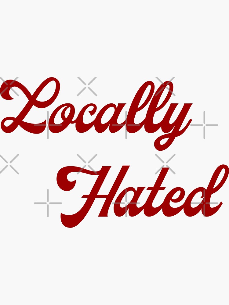 "Locally Hated " Sticker for Sale by omarshdesigns Redbubble