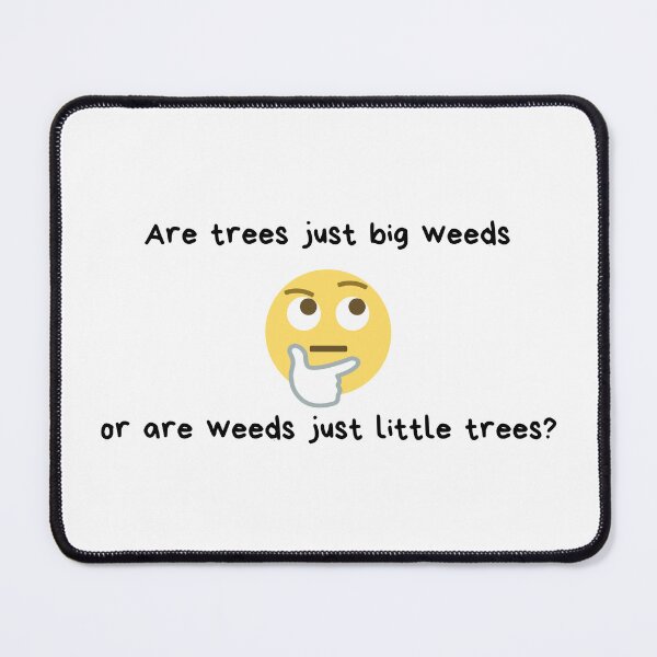 Item preview, Are trees just big weeds or are weeds just little trees? | Weed Humor | Gift for Tree Lover | Yard Work | Light Background designed and sold by SidefatSayings.