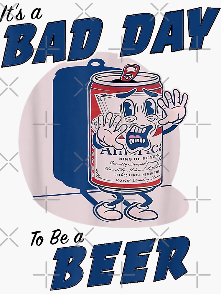 “It’s A Bad Day To Be A Beer Funny Drinking Beer” Sticker for Sale by