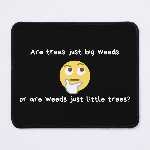 Item preview, Are trees just big weeds or are weeds just little trees? | Weed Humor | Gift for Tree Lover | Yard Work | Dark Background designed and sold by SidefatSayings.