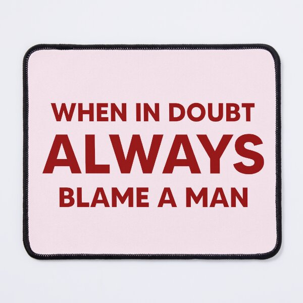 Item preview, When in Doubt ALWAYS Blame a Man designed and sold by marsh designs.