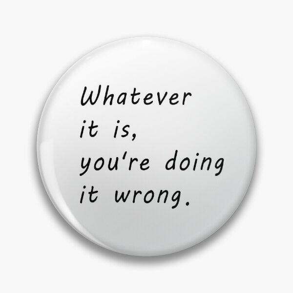 Item preview, Whatever it is you're doing it wrong / You're doing it wrong / Perfectionist designed and sold by NameThatShirt.