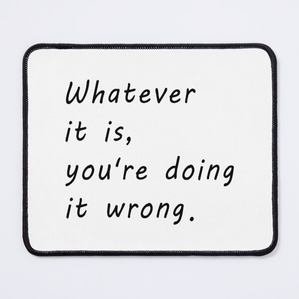 Item preview, Whatever it is you're doing it wrong / You're doing it wrong / Perfectionist designed and sold by NameThatShirt.