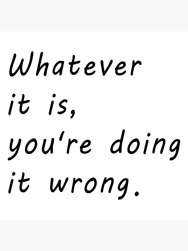 whatever-it-is-you-re-doing-it-wrong-you-re-doing-it-wrong