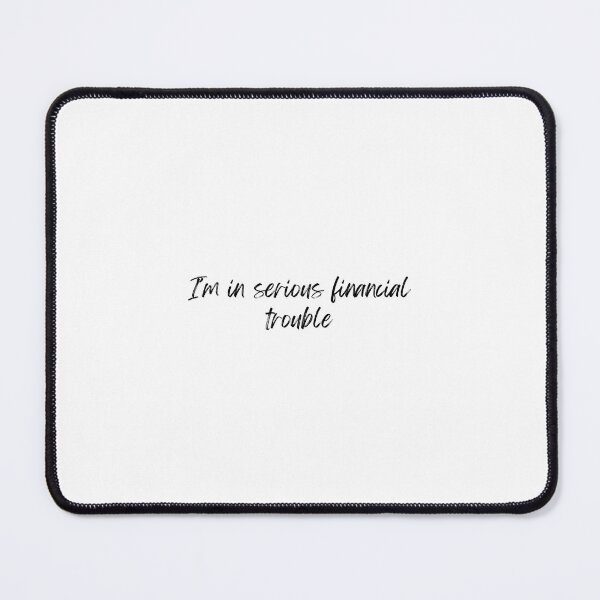 Item preview, I’m in Serious Financial Trouble designed and sold by Brianna Krischke.