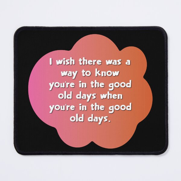 Item preview, I wish there was a way to know you’re in the good old days when you’re in the good old days. designed and sold by Lezbo1986.