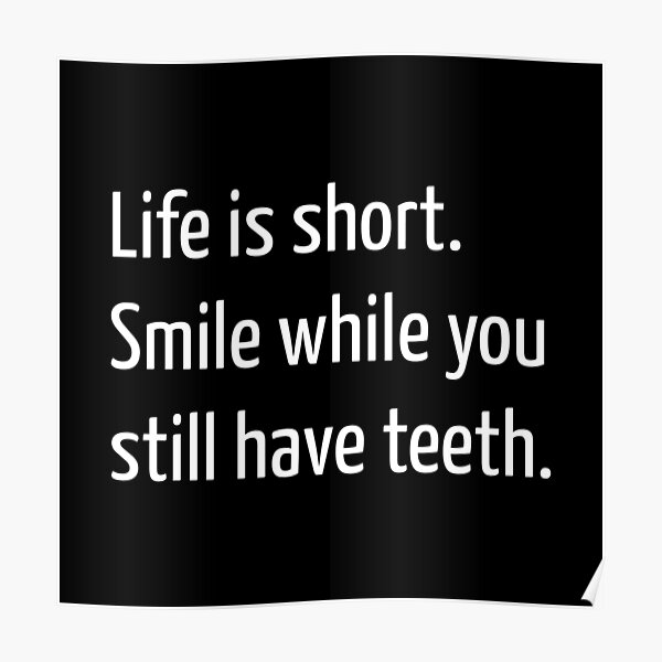 Life is short. Smile while you still have teeth. Poster
