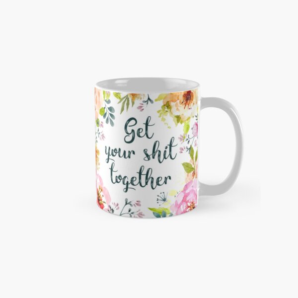 Get your shit together Classic Mug