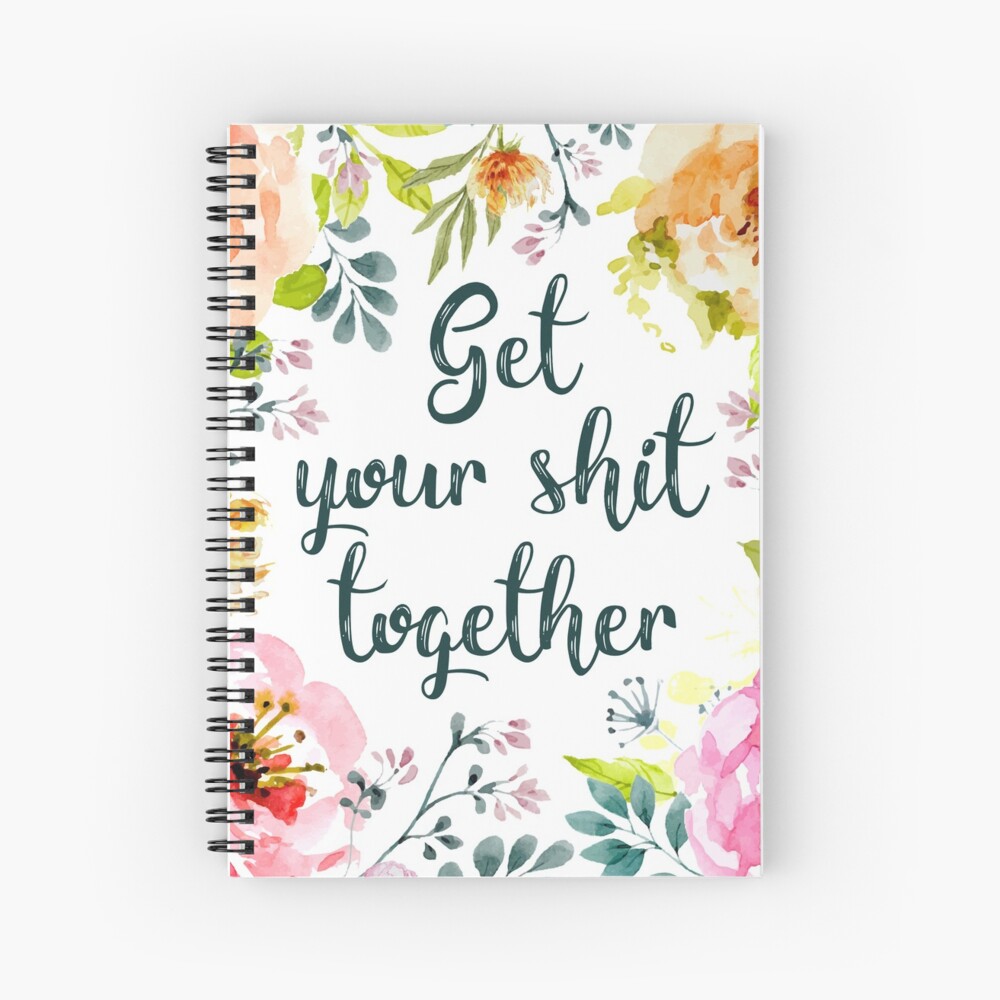 Get your shit together Spiral Notebook