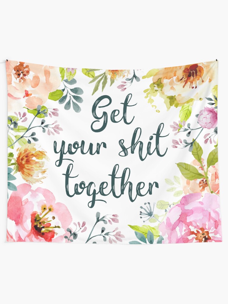 Alternate view of Get your shit together Tapestry