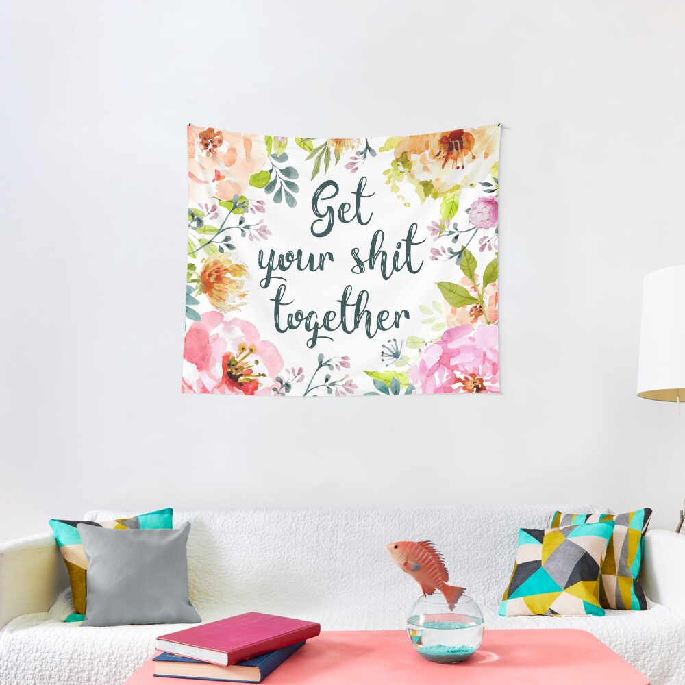 Get your shit together Tapestry