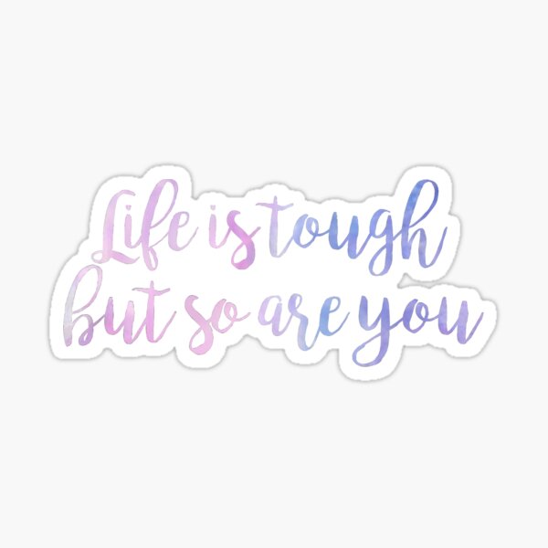 Life Is Tough But So Are You Stickers | Redbubble