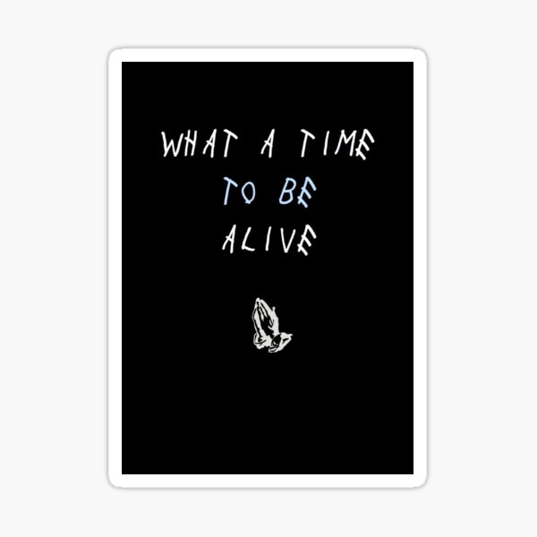 What a time to be alive Sticker