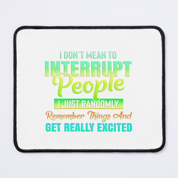 Item preview, I Don't Mean To Interrupt People - Aqua/Yellow/Teal designed and sold by JadeRyder.