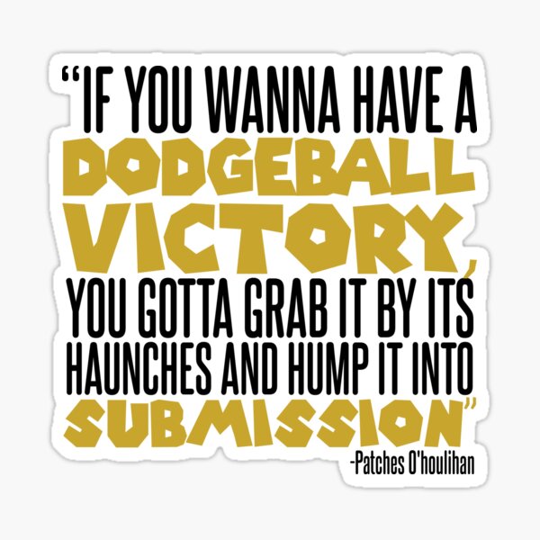 "If you wanna have a dodgeball victory, you gotta grab it by its