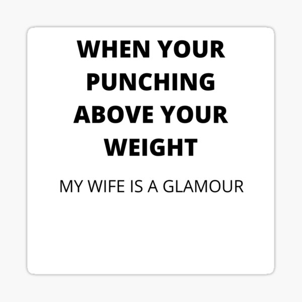"WHEN YOUR PUNCHING ABOVE YOUR WEIGHT." Sticker for Sale by reegall2 Redbubble