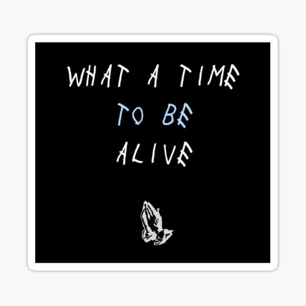 What a time to be alive Sticker