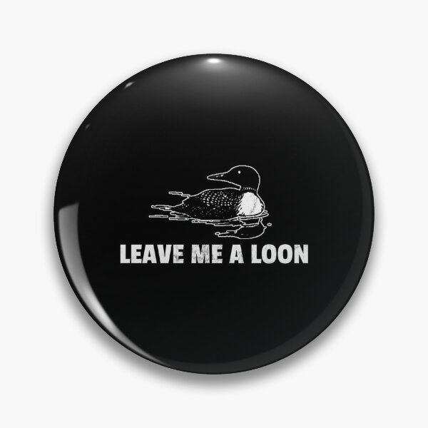 Item preview, Loon Leave Me A Loon    designed and sold by BeastMaximus.