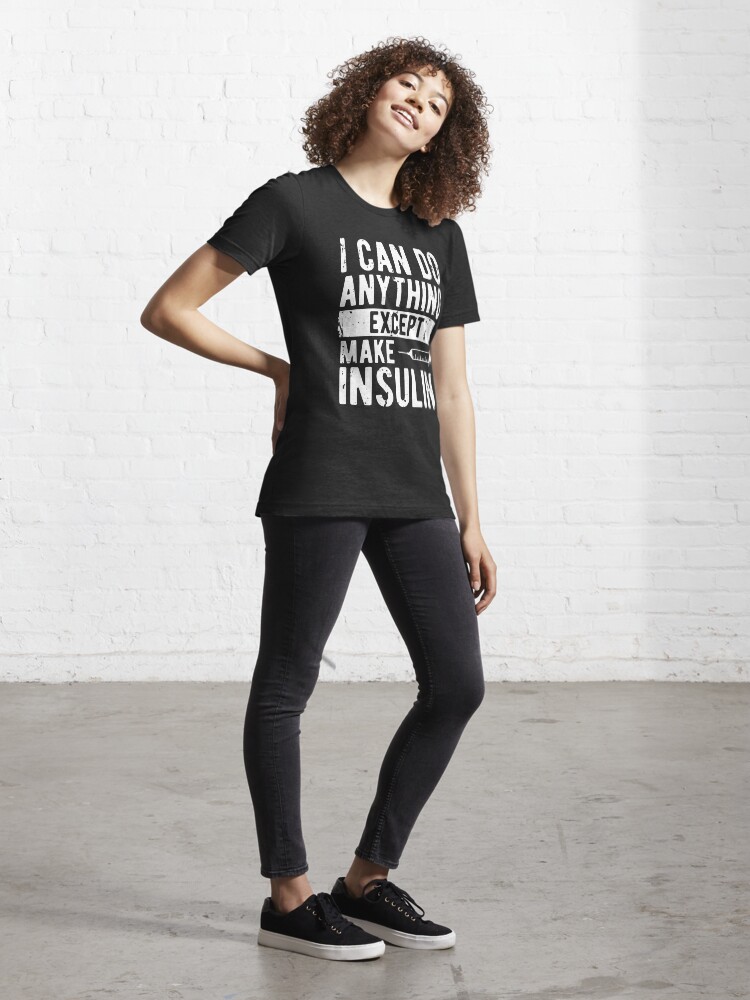 “I can do Anything Except Make Insulin” T-shirt for Sale by sriok